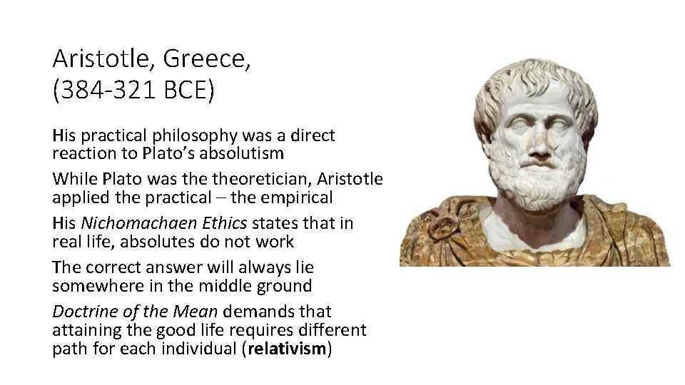 Aristotle, Greece, (384 -321 BCE) His practical philosophy was a direct reaction to Plato’s