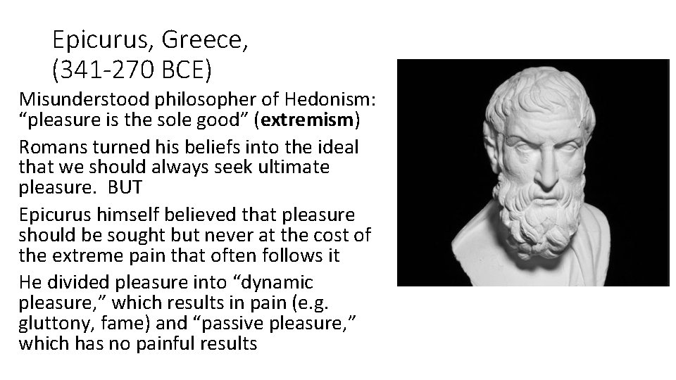 Epicurus, Greece, (341 -270 BCE) Misunderstood philosopher of Hedonism: “pleasure is the sole good”