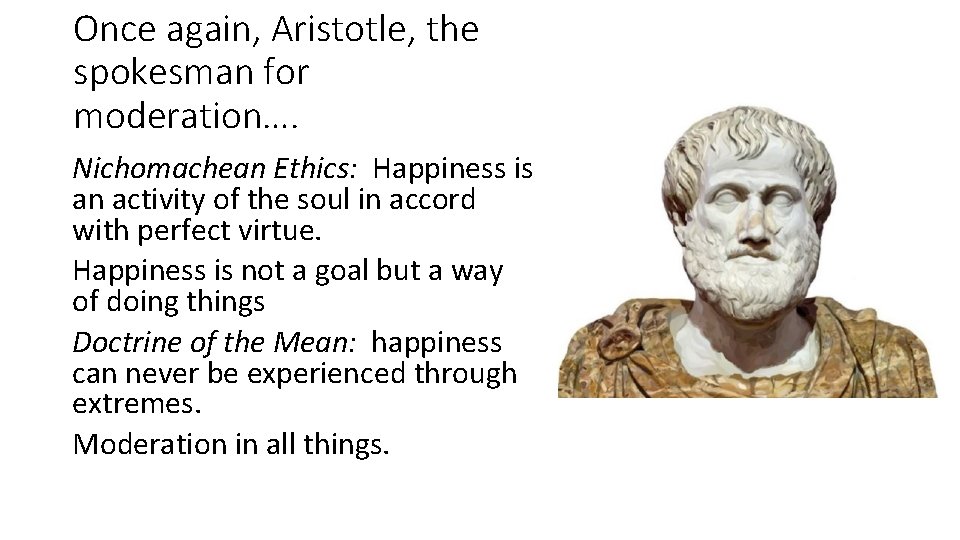 Once again, Aristotle, the spokesman for moderation…. Nichomachean Ethics: Happiness is an activity of