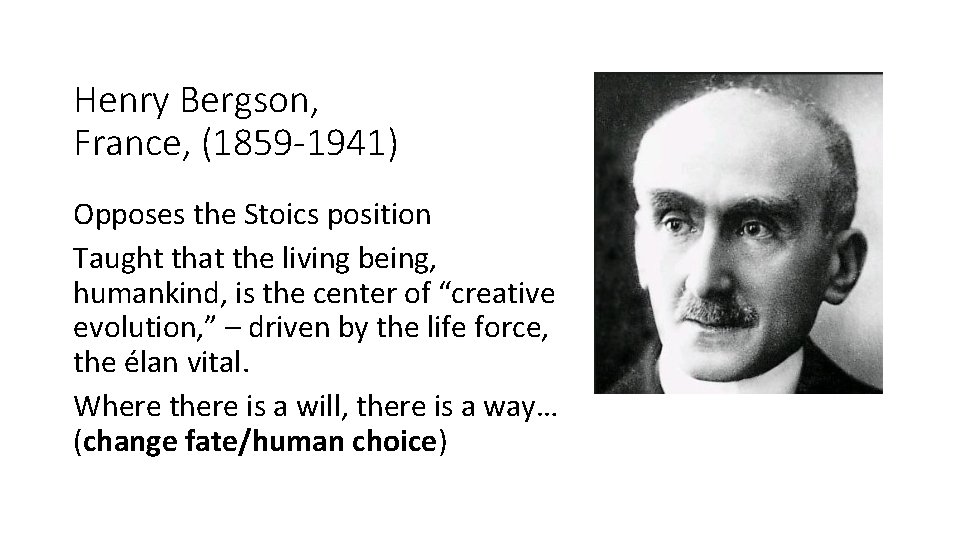 Henry Bergson, France, (1859 -1941) Opposes the Stoics position Taught that the living being,