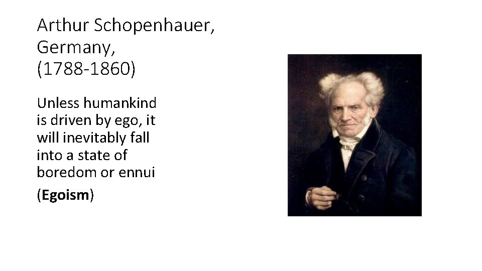Arthur Schopenhauer, Germany, (1788 -1860) Unless humankind is driven by ego, it will inevitably