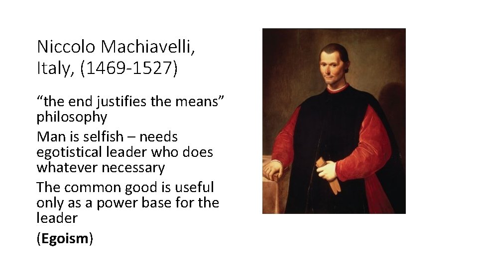 Niccolo Machiavelli, Italy, (1469 -1527) “the end justifies the means” philosophy Man is selfish