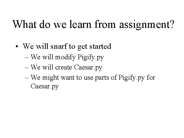 What do we learn from assignment? • We will snarf to get started –