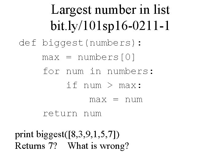 Largest number in list bit. ly/101 sp 16 -0211 -1 def biggest(numbers): max =