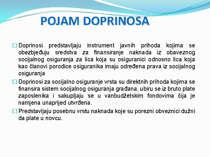 POJAM DOPRINOSA � Doprinosi predstavljaju instrument javnih prihoda kojima se obezbjeđuju sredstva za finansiranje