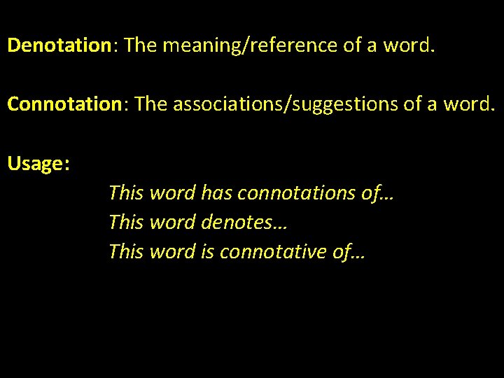 Denotation: The meaning/reference of a word. Connotation: The associations/suggestions of a word. Usage: This