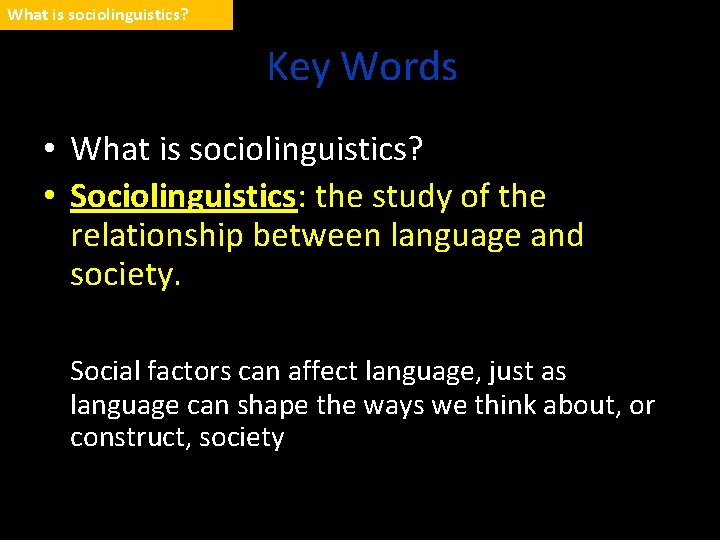 What is sociolinguistics? Key Words • What is sociolinguistics? • Sociolinguistics: the study of