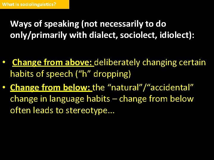 What is sociolinguistics? Ways of speaking (not necessarily to do only/primarily with dialect, sociolect,