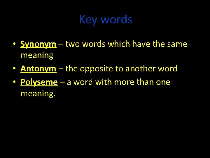 Key words • Synonym – two words which have the same meaning • Antonym
