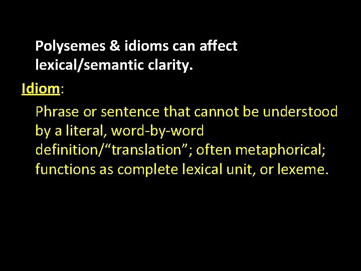 Polysemes & idioms can affect lexical/semantic clarity. Idiom: Phrase or sentence that cannot be