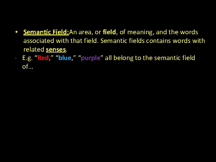  • Semantic Field: An area, or field, of meaning, and the words associated