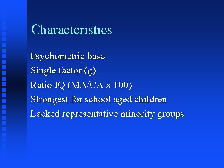 Characteristics Psychometric base Single factor (g) Ratio IQ (MA/CA x 100) Strongest for school