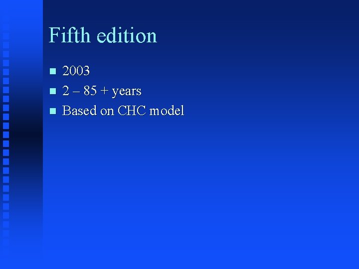 Fifth edition n 2003 2 – 85 + years Based on CHC model 