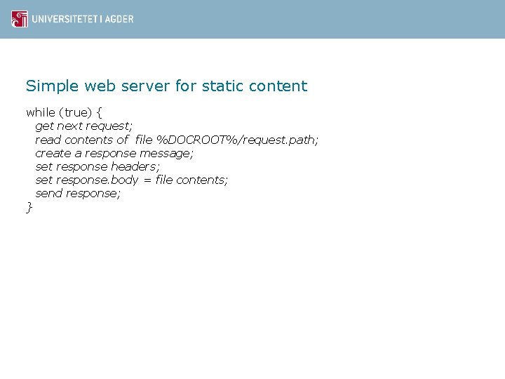 Simple web server for static content while (true) { get next request; read contents