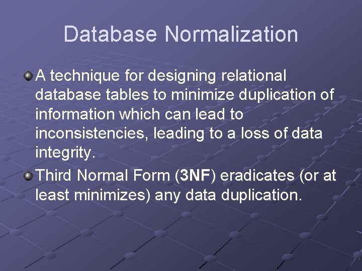 Database Normalization A technique for designing relational database tables to minimize duplication of information