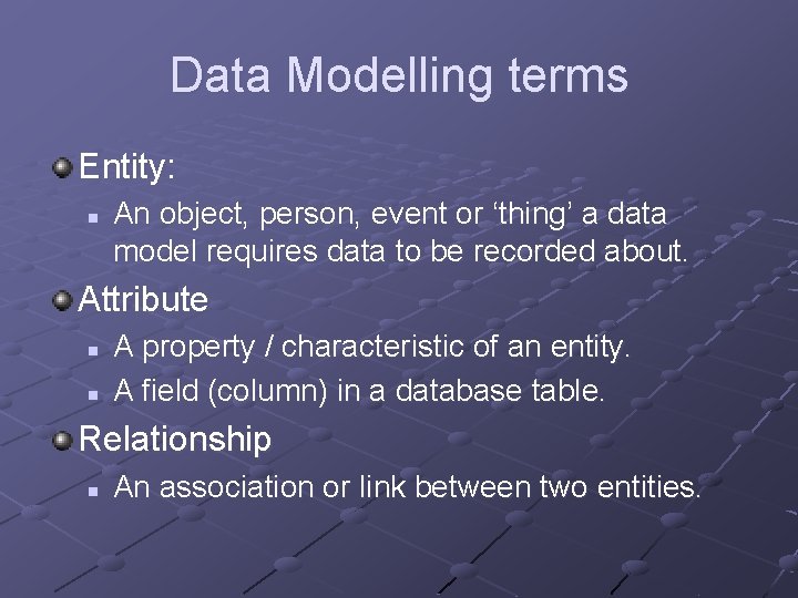 Data Modelling terms Entity: n An object, person, event or ‘thing’ a data model