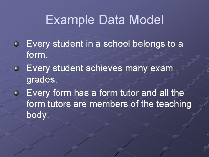 Example Data Model Every student in a school belongs to a form. Every student