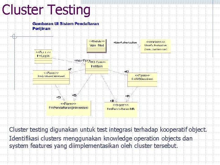 Cluster Testing Cluster testing digunakan untuk test integrasi terhadap kooperatif object. Identifikasi clusters menggunakan