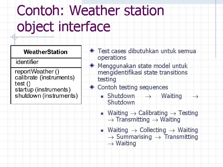 Contoh: Weather station object interface Test cases dibutuhkan untuk semua operations Menggunakan state model