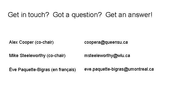 Get in touch? Got a question? Get an answer! Alex Cooper (co-chair) coopera@queensu. ca