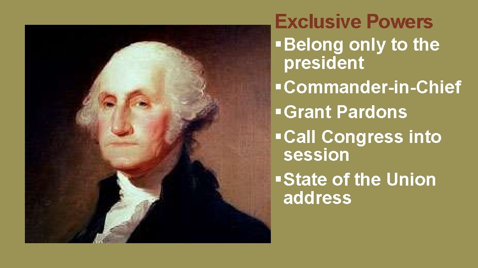 Exclusive Powers §Belong only to the president §Commander-in-Chief §Grant Pardons §Call Congress into session Exclusive Powers §Belong only to the president §Commander-in-Chief §Grant Pardons §Call Congress into session