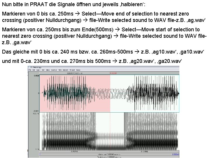 Nun bitte in PRAAT die Signale öffnen und jeweils ‚halbieren‘: Markieren von 0 bis
