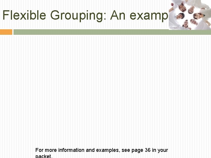 Flexible Grouping: An example For more information and examples, see page 36 in your