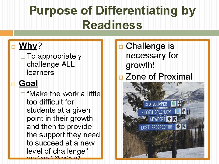 Purpose of Differentiating by Readiness Why? appropriately challenge ALL learners � To Goal: �