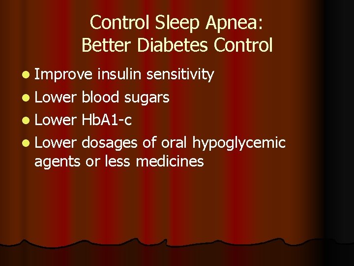 Control Sleep Apnea: Better Diabetes Control l Improve insulin sensitivity l Lower blood sugars