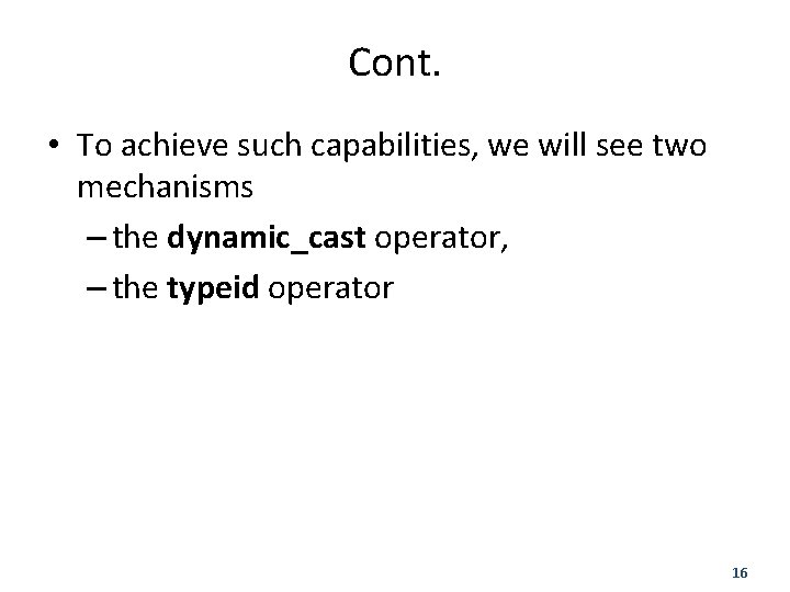 Cont. • To achieve such capabilities, we will see two mechanisms – the dynamic_cast