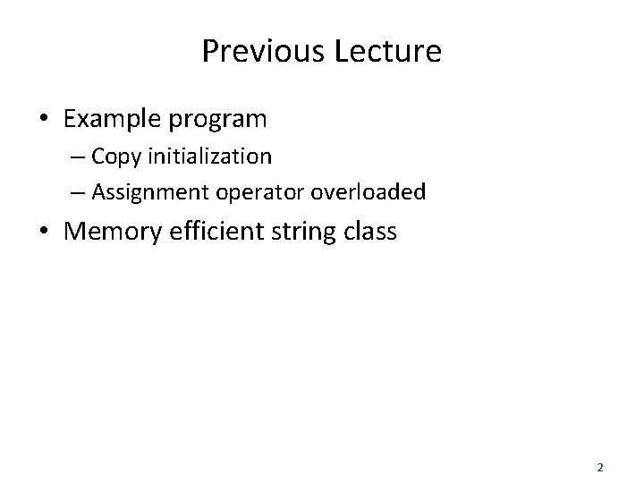 Previous Lecture • Example program – Copy initialization – Assignment operator overloaded • Memory