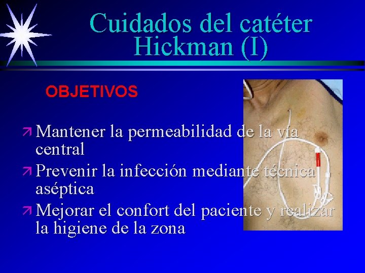 Cuidados del catéter Hickman (I) OBJETIVOS ä Mantener la permeabilidad de la vía central