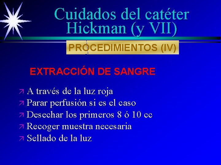 Cuidados del catéter Hickman (y VII) PROCEDIMIENTOS (IV) EXTRACCIÓN DE SANGRE ä A través