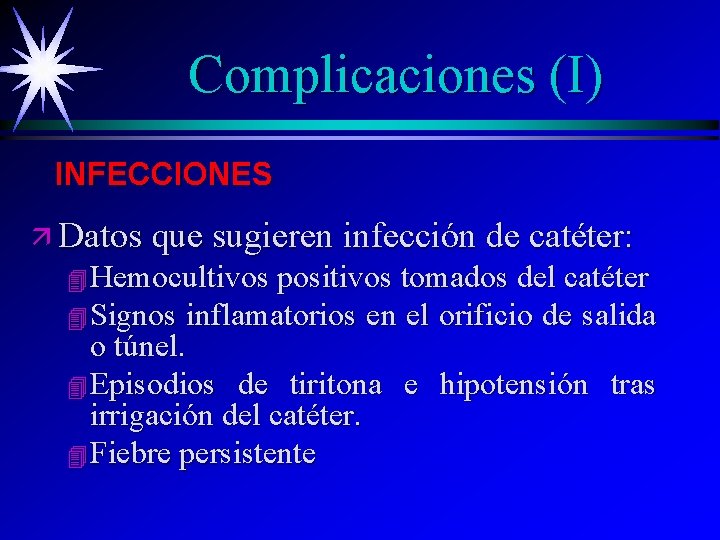 Complicaciones (I) INFECCIONES ä Datos que sugieren infección de catéter: 4 Hemocultivos positivos tomados