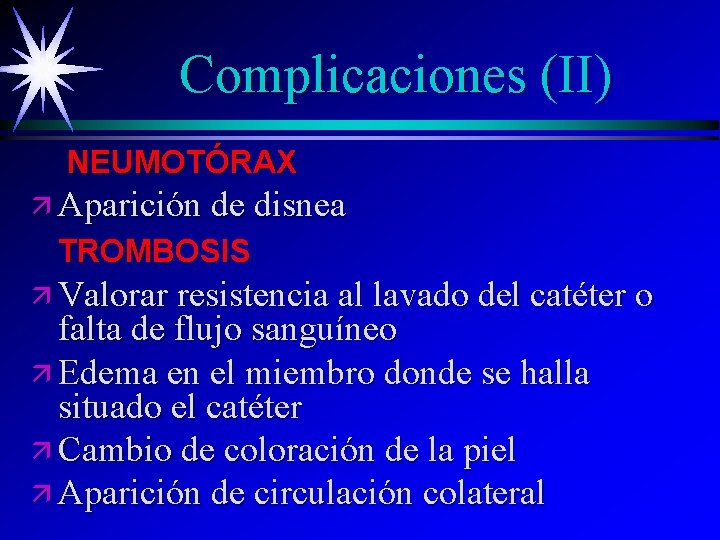 Complicaciones (II) NEUMOTÓRAX ä Aparición de disnea TROMBOSIS ä Valorar resistencia al lavado del