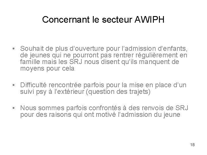 Concernant le secteur AWIPH • Souhait de plus d’ouverture pour l’admission d’enfants, de jeunes