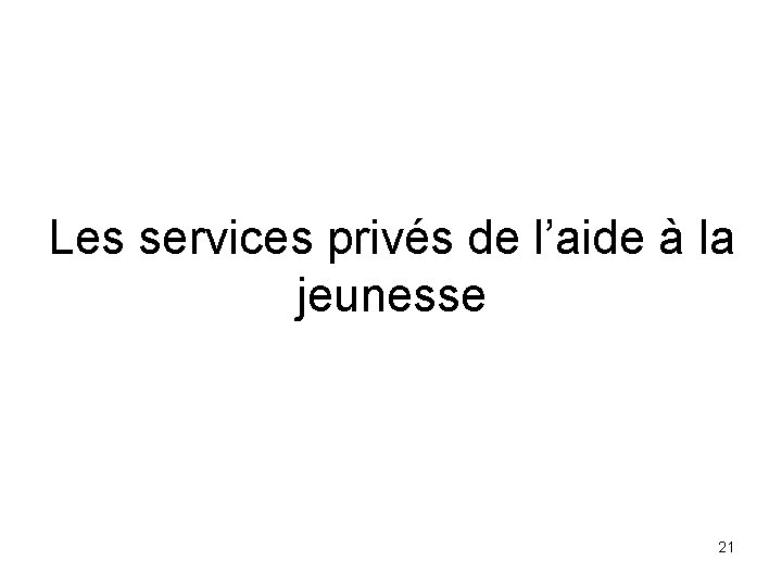 Les services privés de l’aide à la jeunesse 21 