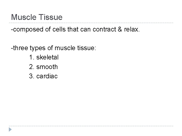Muscle Tissue -composed of cells that can contract & relax. -three types of muscle