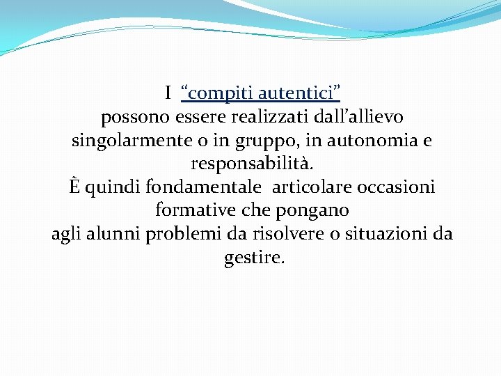 I “compiti autentici” possono essere realizzati dall’allievo singolarmente o in gruppo, in autonomia e