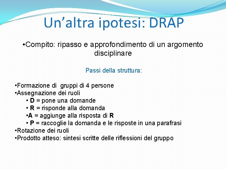 Un’altra ipotesi: DRAP • Compito: ripasso e approfondimento di un argomento disciplinare Passi della