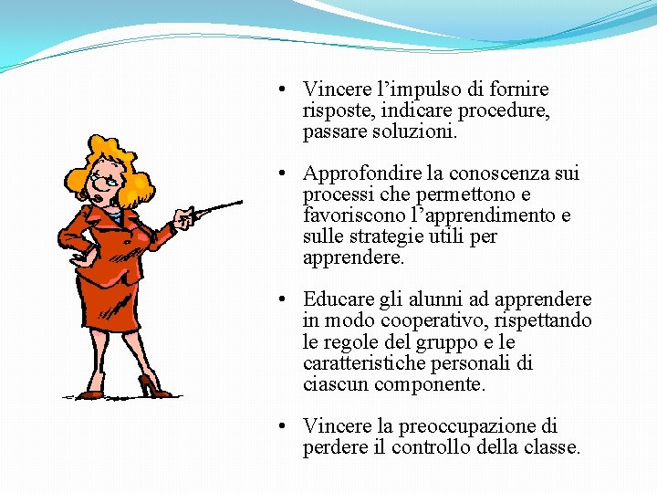  • Vincere l’impulso di fornire risposte, indicare procedure, passare soluzioni. • Approfondire la