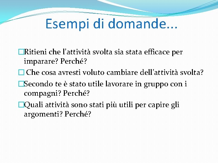 Esempi di domande. . . �Ritieni che l’attività svolta sia stata efficace per imparare?