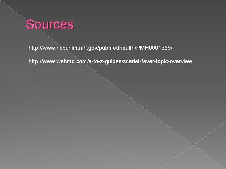 Sources http: //www. ncbi. nlm. nih. gov/pubmedhealth/PMH 0001969/ http: //www. webmd. com/a-to-z-guides/scarlet-fever-topic-overview 
