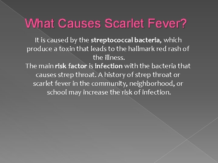 What Causes Scarlet Fever? It is caused by the streptococcal bacteria, which produce a