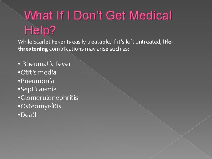 What If I Don’t Get Medical Help? While Scarlet Fever is easily treatable, if