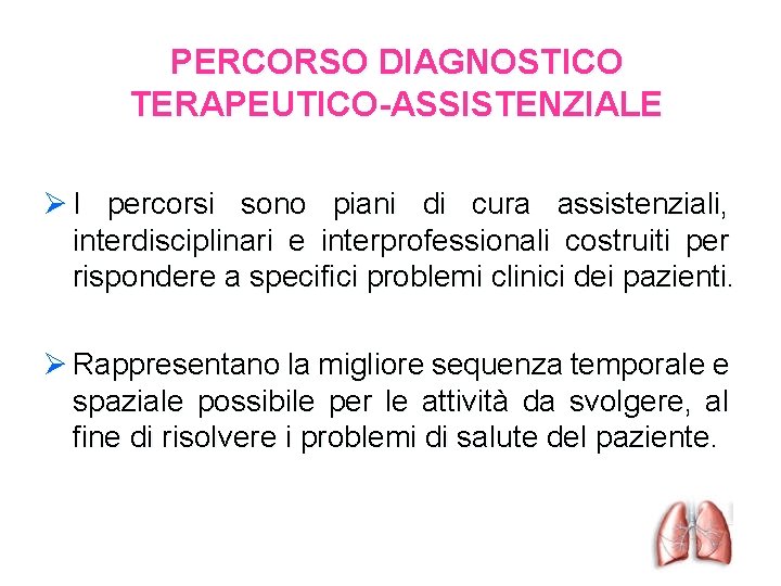 PERCORSO DIAGNOSTICO TERAPEUTICO-ASSISTENZIALE Ø I percorsi sono piani di cura assistenziali, interdisciplinari e interprofessionali