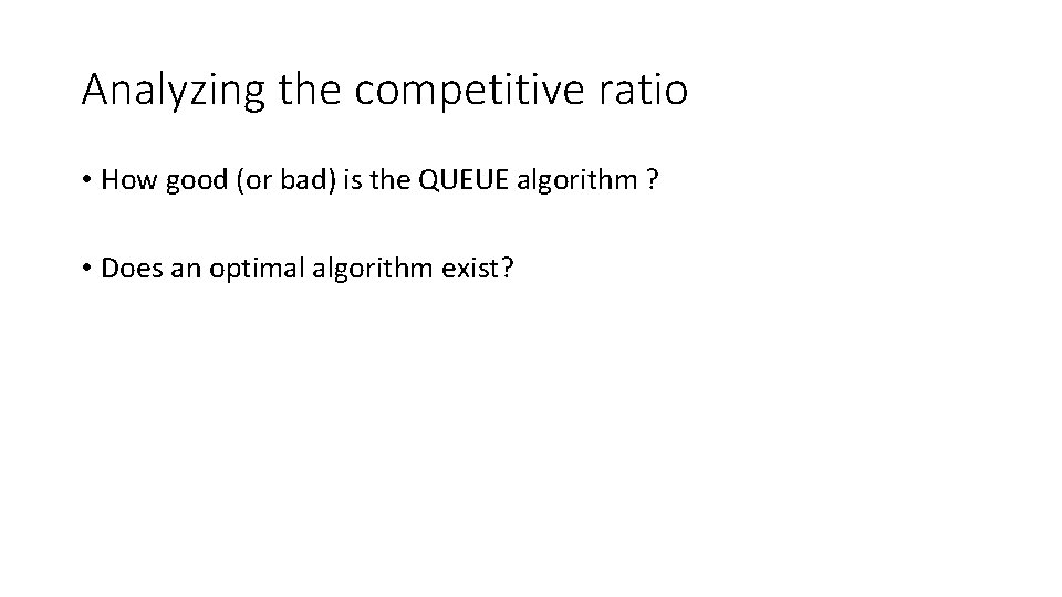 Analyzing the competitive ratio • How good (or bad) is the QUEUE algorithm ? Analyzing the competitive ratio • How good (or bad) is the QUEUE algorithm ?