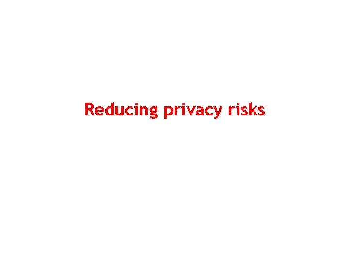 Reducing privacy risks 70 