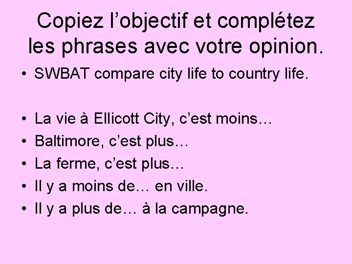 Copiez l’objectif et complétez les phrases avec votre opinion. • SWBAT compare city life