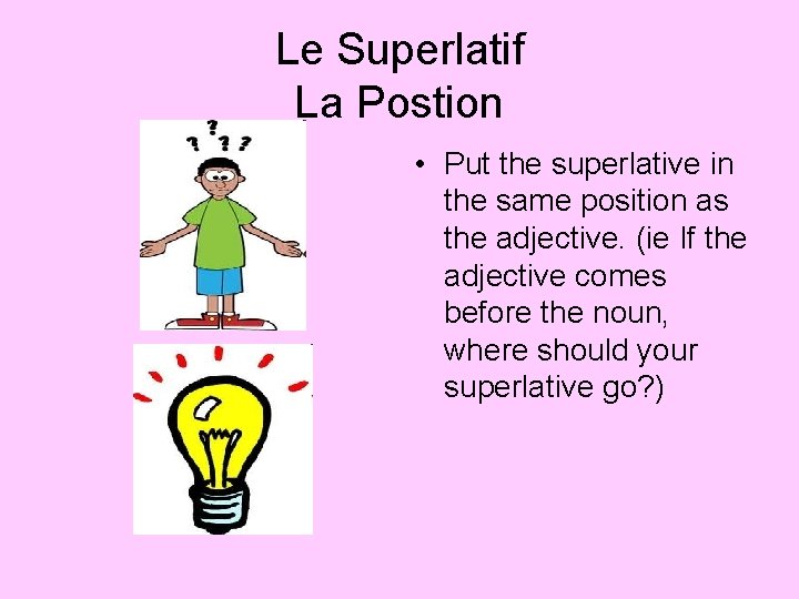 Le Superlatif La Postion • Put the superlative in the same position as the